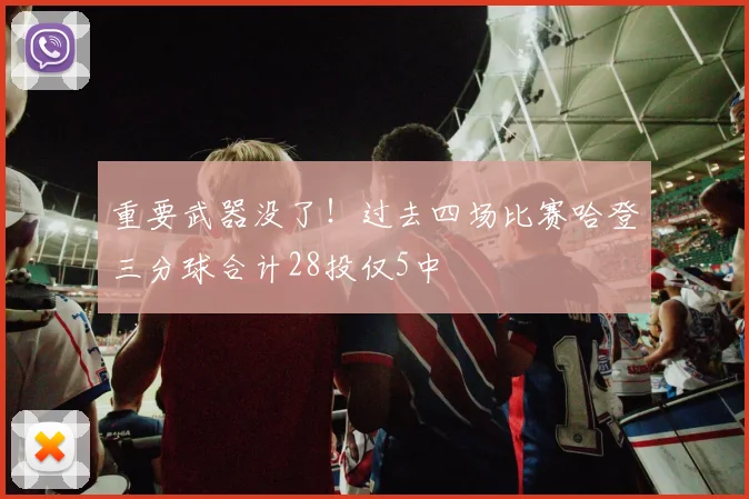 重要武器没了！过去四场比赛哈登三分球合计28投仅5中