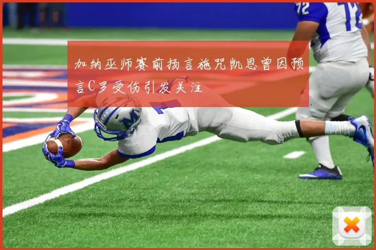 加纳巫师赛前扬言施咒凯恩曾因预言C罗受伤引发关注